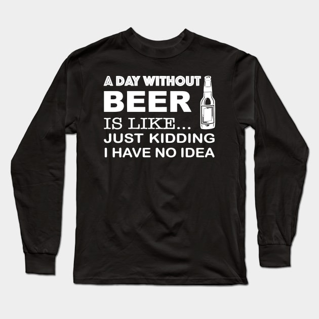 A day without beer is like just kidding Long Sleeve T-Shirt by jrgenbode